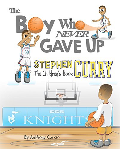 Stephen Curry: The Children&#39;s Book: The Boy Who Never Gave Up: 1, Anthony Curcio