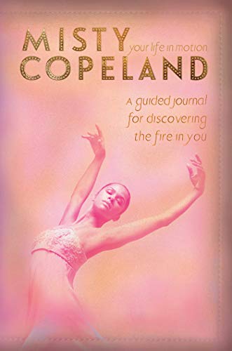 Your Life in Motion: A Guided Journal for Discovering the Fire in You, Misty Copeland